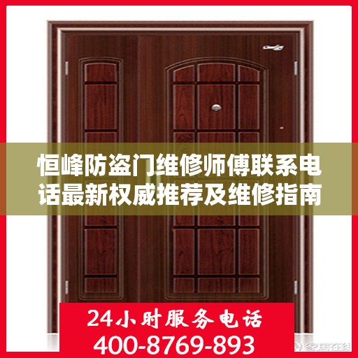 恒峰防盗门维修师傅联系电话最新权威推荐及维修指南
