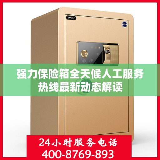强力保险箱全天候人工服务热线最新动态解读