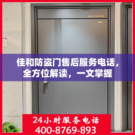 佳和防盗门售后服务电话，全方位解读，一文掌握