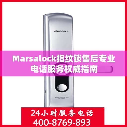 Marsalock指纹锁售后专业电话服务权威指南