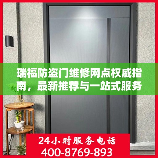 瑞福防盗门维修网点权威指南，最新推荐与一站式服务