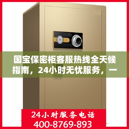 国宝保密柜客服热线全天候指南，24小时无忧服务，一键解决所有疑问