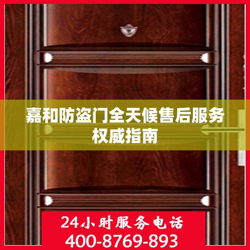 嘉和防盗门全天候售后服务权威指南