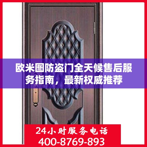 欧米图防盗门全天候售后服务指南，最新权威推荐