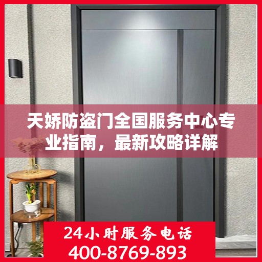 天娇防盗门全国服务中心专业指南，最新攻略详解