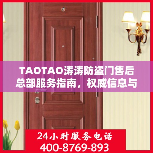TAOTAO涛涛防盗门售后总部服务指南，权威信息与一站式解决方案