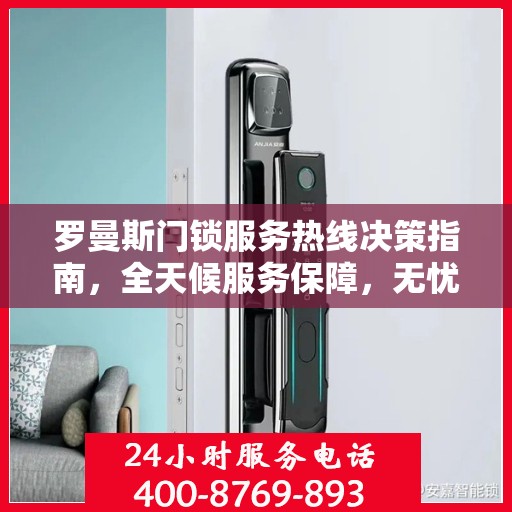 罗曼斯门锁服务热线决策指南，全天候服务保障，无忧锁事无忧生活