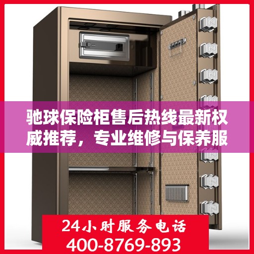 驰球保险柜售后热线最新权威推荐，专业维修与保养服务指南