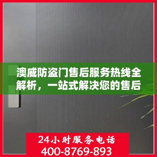 澳威防盗门售后服务热线全解析，一站式解决您的售后需求