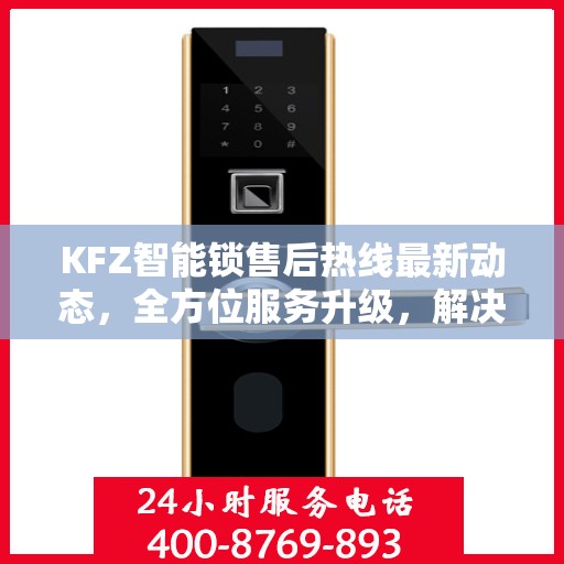 KFZ智能锁售后热线最新动态，全方位服务升级，解决您的锁具问题
