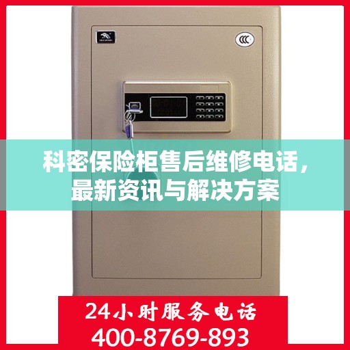 科密保险柜售后维修电话，最新资讯与解决方案