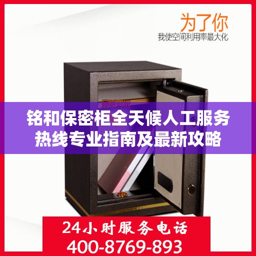 铭和保密柜全天候人工服务热线专业指南及最新攻略