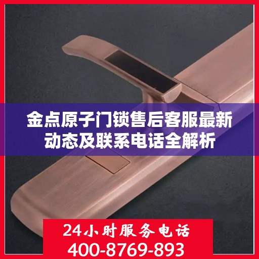 金点原子门锁售后客服最新动态及联系电话全解析