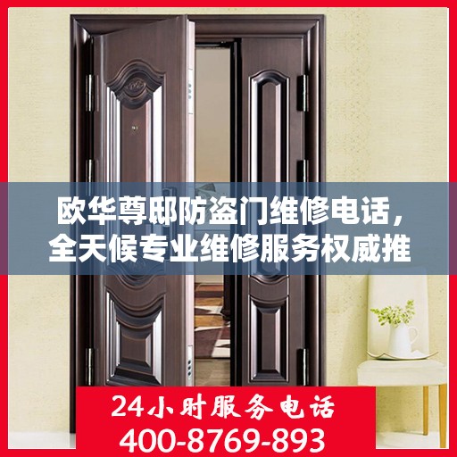欧华尊邸防盗门维修电话，全天候专业维修服务权威推荐