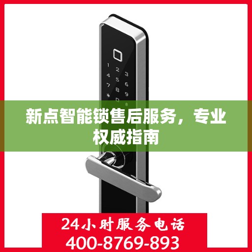 新点智能锁售后服务，专业权威指南