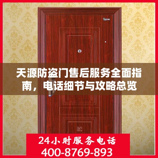 天源防盗门售后服务全面指南，电话细节与攻略总览