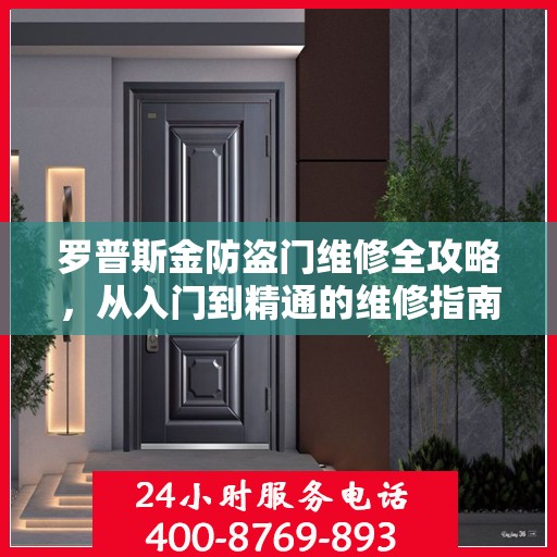 罗普斯金防盗门维修全攻略，从入门到精通的维修指南