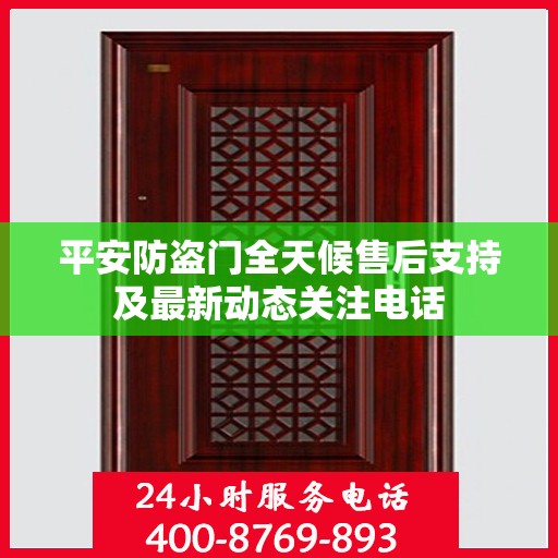平安防盗门全天候售后支持及最新动态关注电话