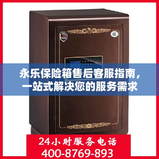 永乐保险箱售后客服指南，一站式解决您的服务需求
