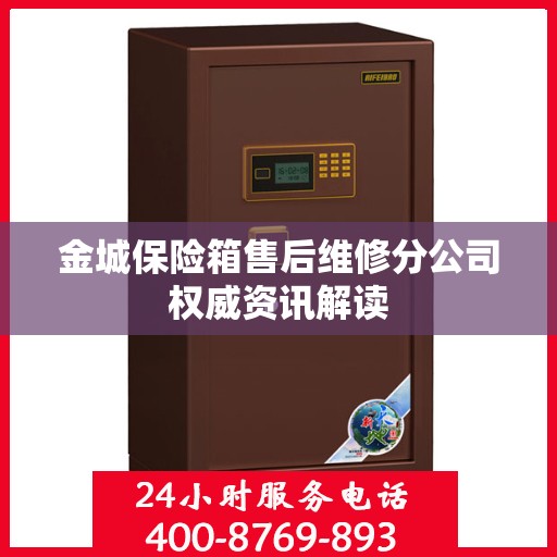 金城保险箱售后维修分公司权威资讯解读