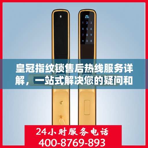 皇冠指纹锁售后热线服务详解，一站式解决您的疑问和需求