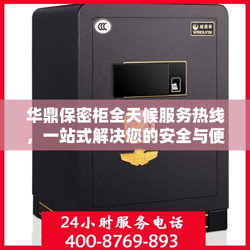 华鼎保密柜全天候服务热线，一站式解决您的安全与便捷需求