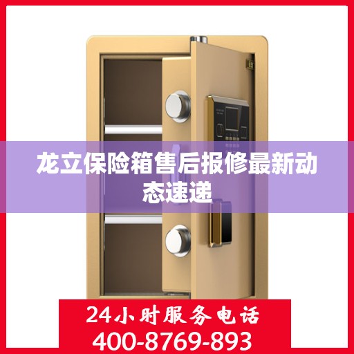 龙立保险箱售后报修最新动态速递