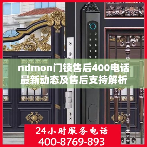 ndmon门锁售后400电话最新动态及售后支持解析