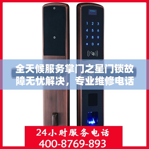 全天候服务掌门之星门锁故障无忧解决，专业维修电话即刻解答！