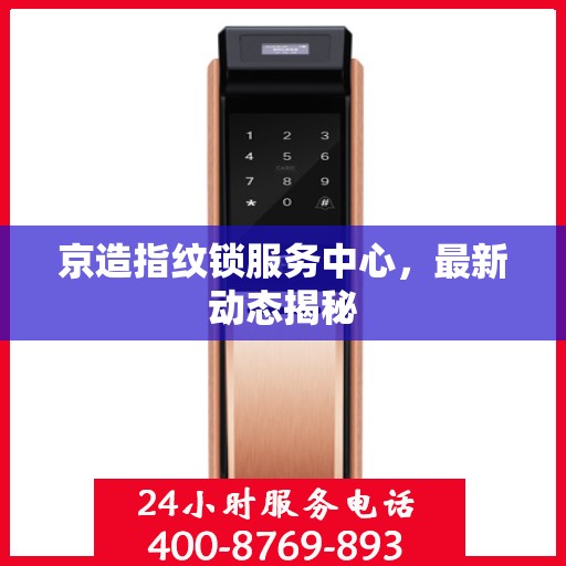 京造指纹锁服务中心，最新动态揭秘