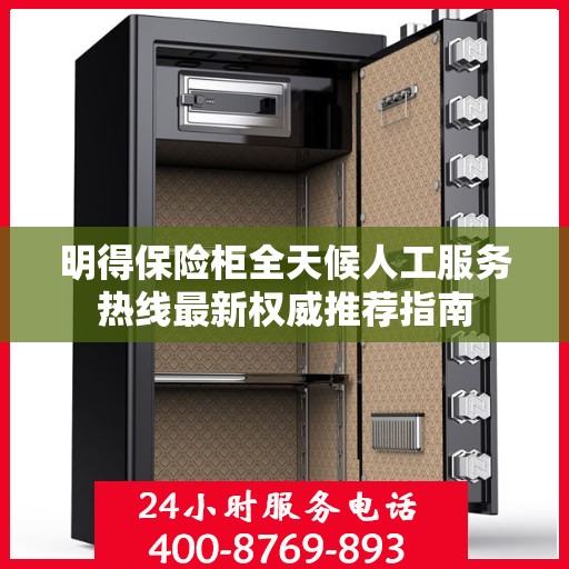 明得保险柜全天候人工服务热线最新权威推荐指南