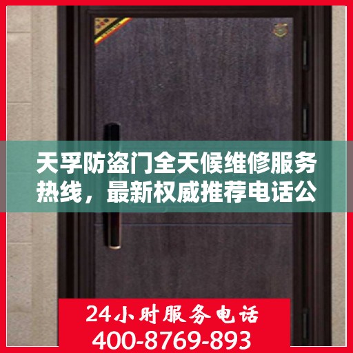 天孚防盗门全天候维修服务热线，最新权威推荐电话公布