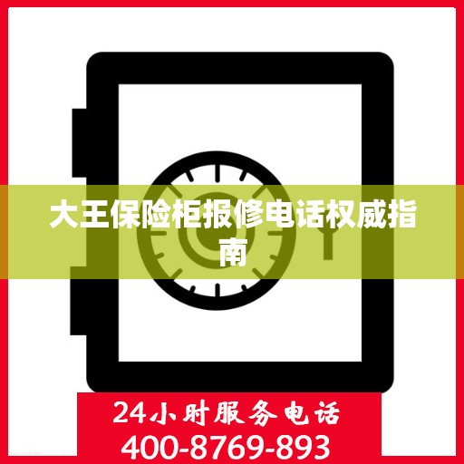 大王保险柜报修电话权威指南