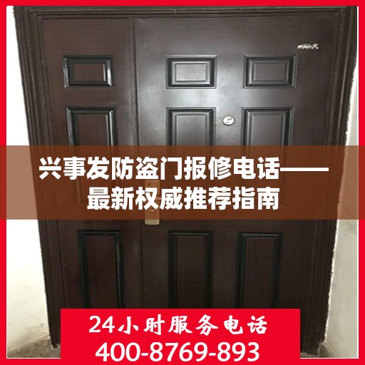 兴事发防盗门报修电话——最新权威推荐指南