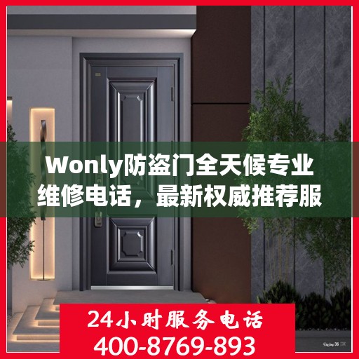 Wonly防盗门全天候专业维修电话，最新权威推荐服务