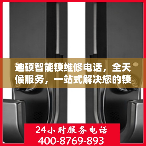 迪硕智能锁维修电话，全天候服务，一站式解决您的锁事烦恼决策指南