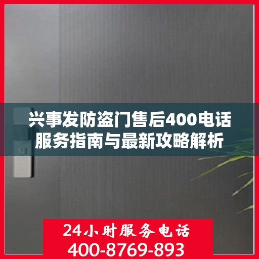 兴事发防盗门售后400电话服务指南与最新攻略解析
