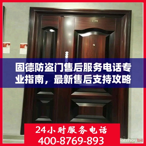 固德防盗门售后服务电话专业指南，最新售后支持攻略