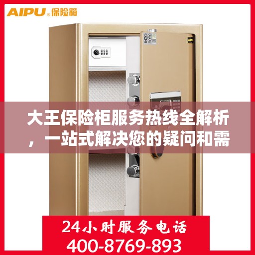 大王保险柜服务热线全解析，一站式解决您的疑问和需求