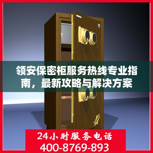 领安保密柜服务热线专业指南，最新攻略与解决方案