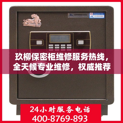 玖柳保密柜维修服务热线，全天候专业维修，权威推荐，最新电话快速响应！