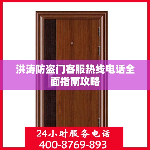 洪涛防盗门客服热线电话全面指南攻略