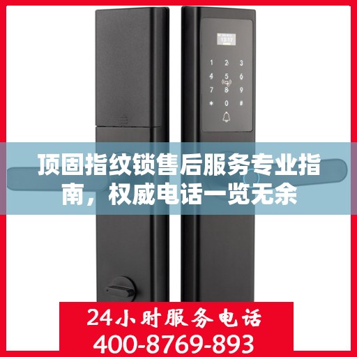 顶固指纹锁售后服务专业指南，权威电话一览无余