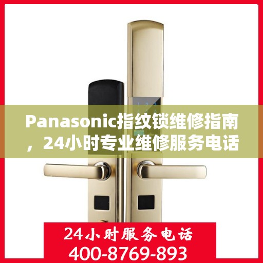 Panasonic指纹锁维修指南，24小时专业维修服务电话详解