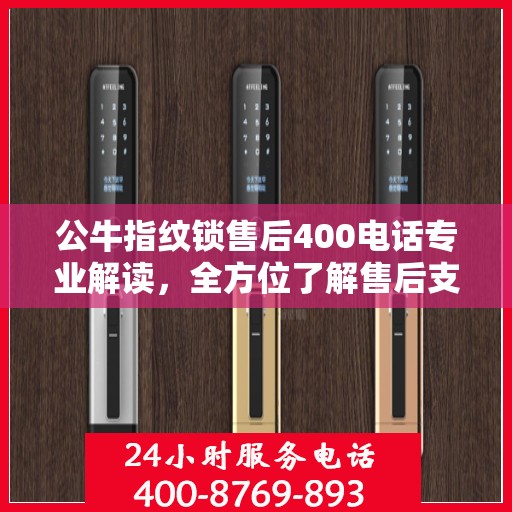 公牛指纹锁售后400电话专业解读，全方位了解售后支持与解决方案