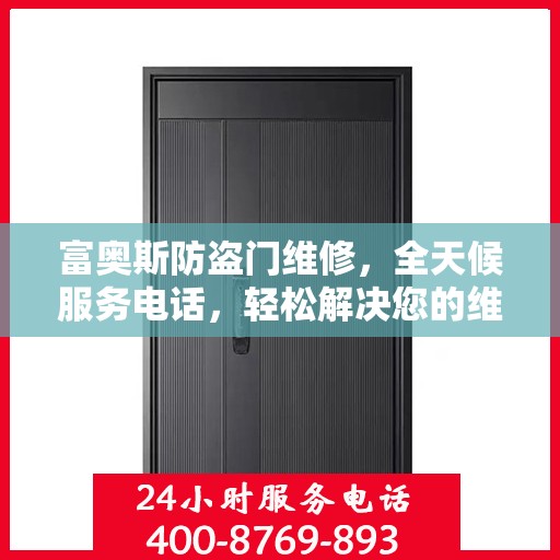 富奥斯防盗门维修，全天候服务电话，轻松解决您的维修问题