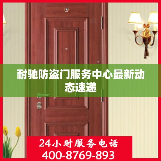 耐驰防盗门服务中心最新动态速递