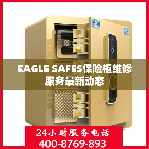EAGLE SAFES保险柜维修服务最新动态