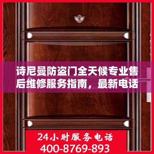 诗尼曼防盗门全天候专业售后维修服务指南，最新电话与攻略分享
