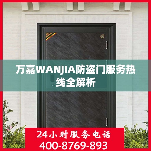 万嘉WANJIA防盗门服务热线全解析